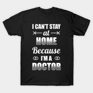 I Can't Stat At Home Because I'm A Doctor T-Shirt